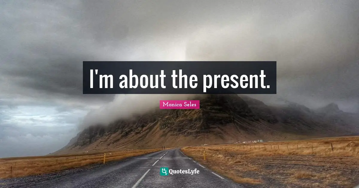 I'm about the present.