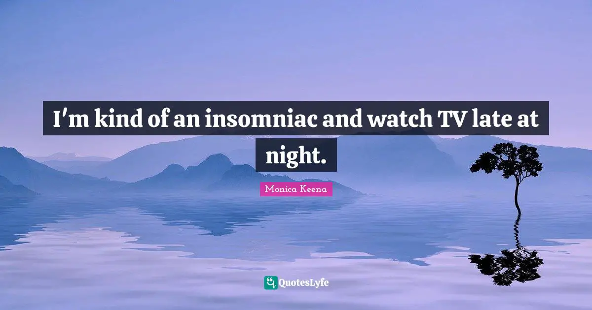 I'm kind of an insomniac and watch TV late at night.