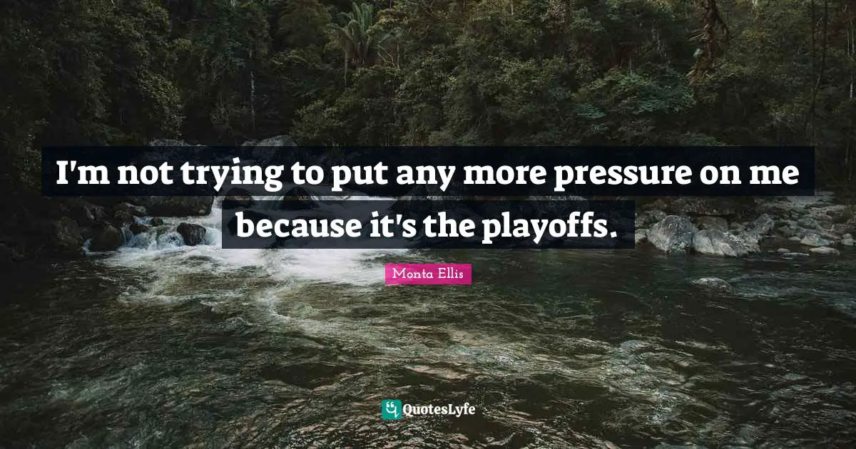 Playoffs Quotes: "I'm not trying to put any more pressure on me because it's the playoffs."