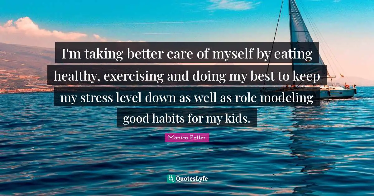 I'm taking better care of myself by eating healthy, exercising and doing my best to keep my stress level down as well as role modeling good habits for my kids.
