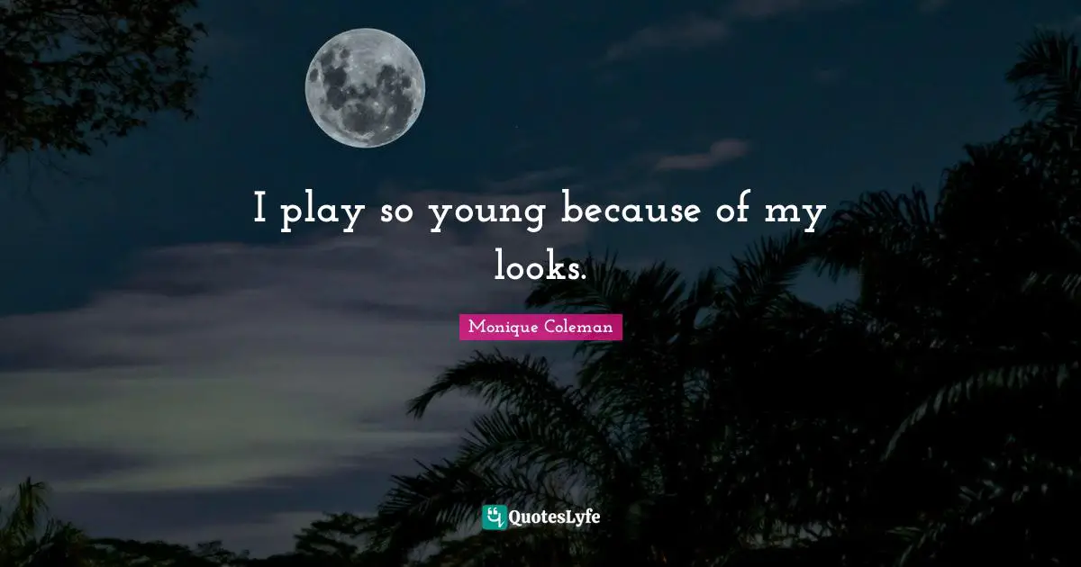 I play so young because of my looks.