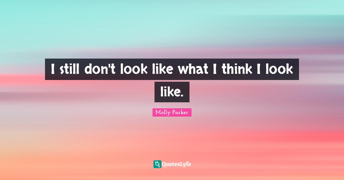 I still don't look like what I think I look like.