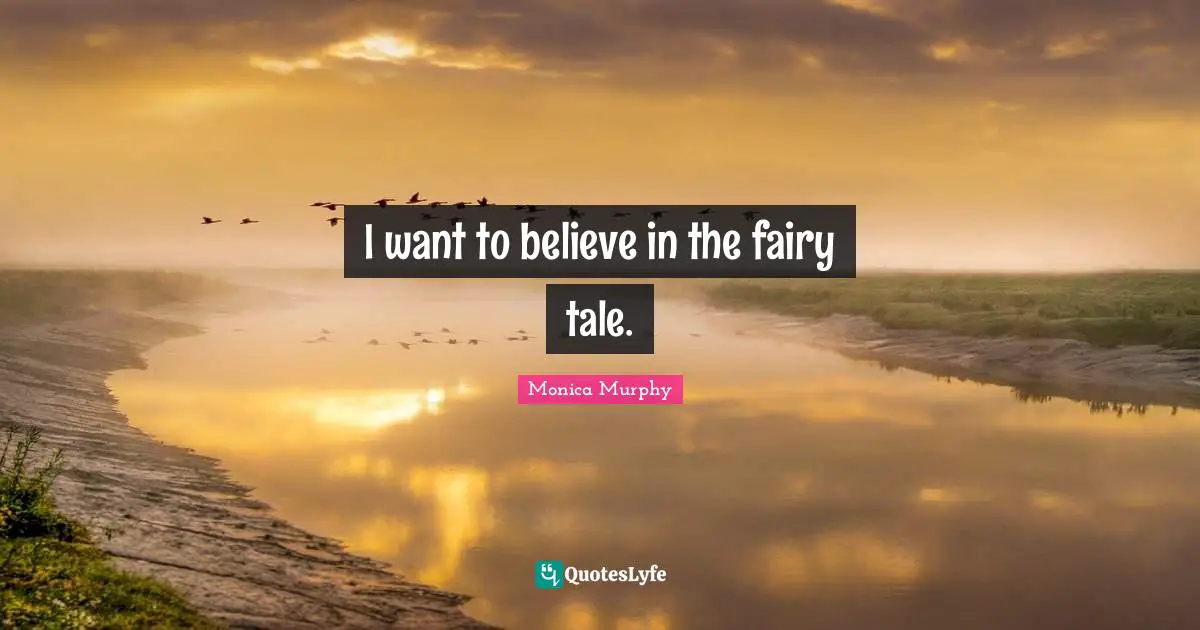 I want to believe in the fairy tale.