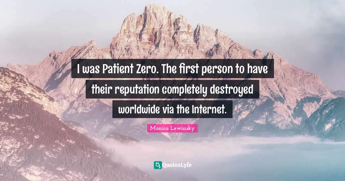 I was Patient Zero. The first person to have their reputation completely destroyed worldwide via the Internet.