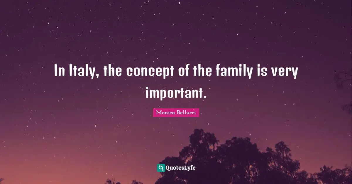 In Italy, the concept of the family is very important.