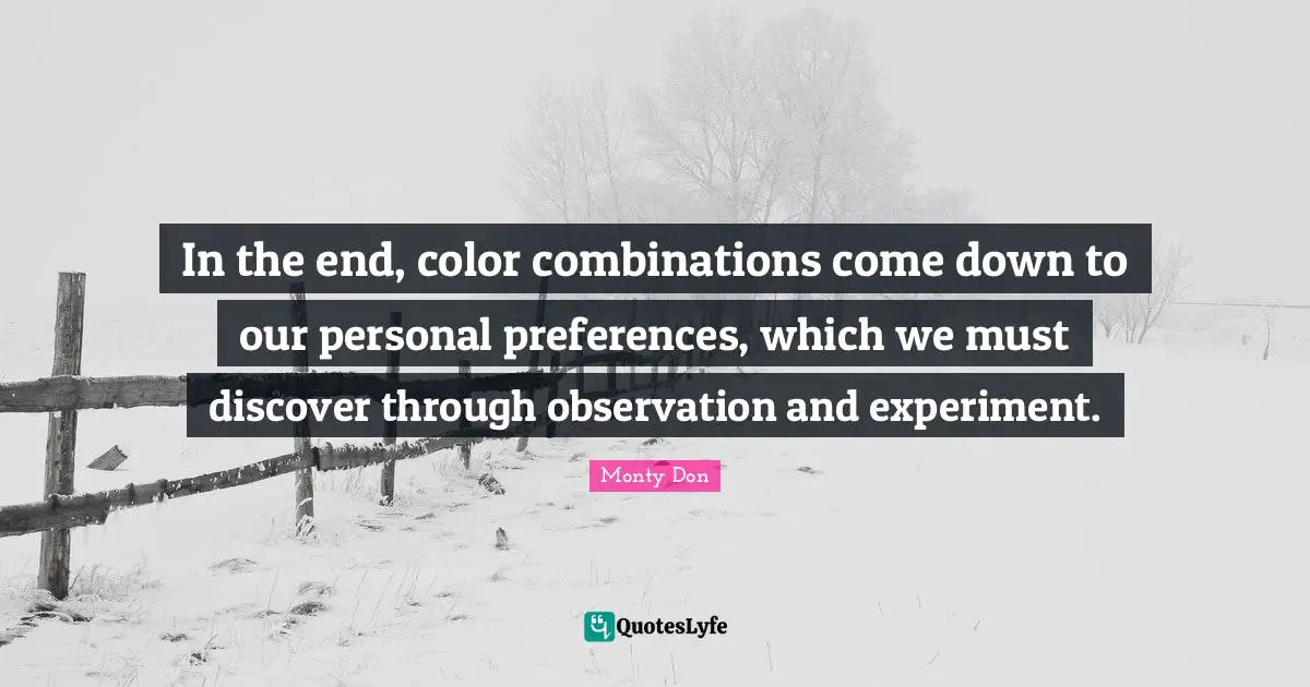 In the end, color combinations come down to our personal preferences, which we must discover through observation and experiment.