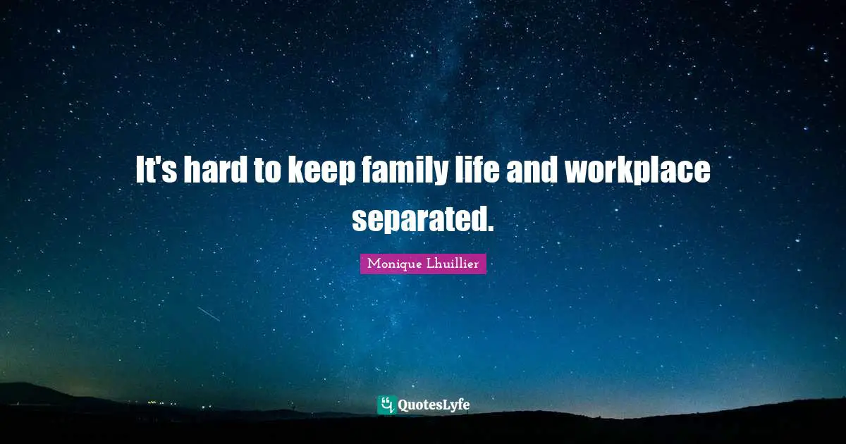 It's hard to keep family life and workplace separated.