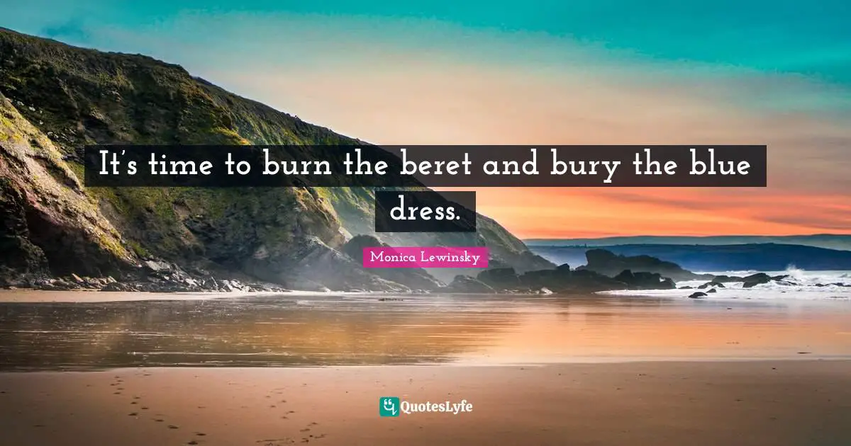 Dress Quotes: "It’s time to burn the beret and bury the blue dress."