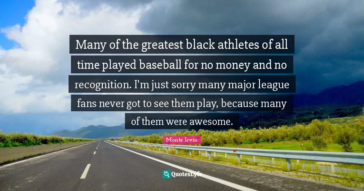 Many of the greatest black athletes of all time played baseball for no money and no recognition. I'm just sorry many major league fans never got to see them play, because many of them were awesome.