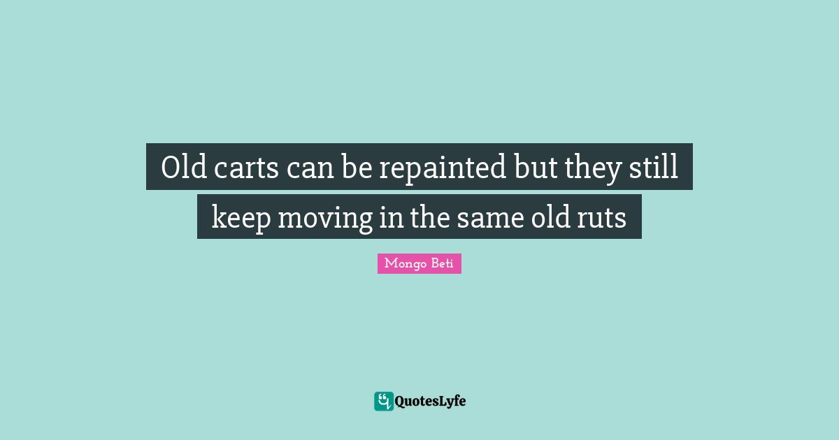 Old carts can be repainted but they still keep moving in the same old ruts