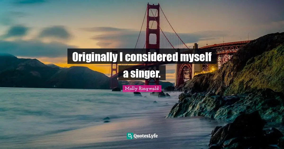 Originally I considered myself a singer.