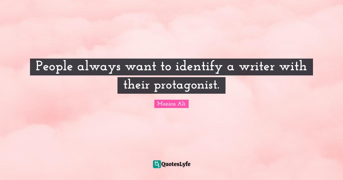 People always want to identify a writer with their protagonist.