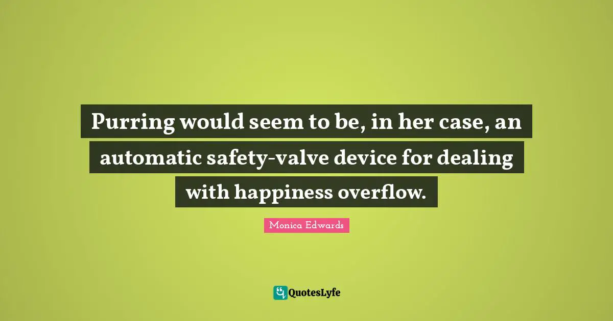 Safety Quotes: "Purring would seem to be, in her case, an automatic safety-valve device for dealing with happiness overflow."