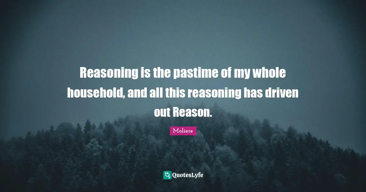 Pastime Quotes: "Reasoning is the pastime of my whole household, and all this reasoning has driven out Reason."