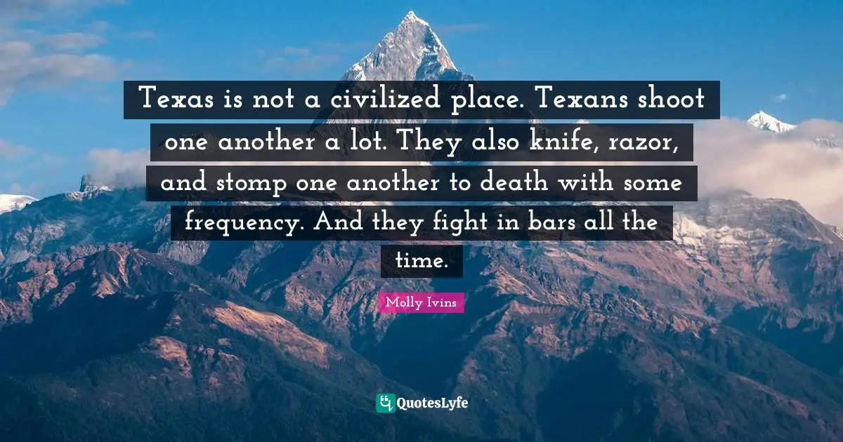 Texas is not a civilized place. Texans shoot one another a lot. They also knife, razor, and stomp one another to death with some frequency. And they fight in bars all the time.