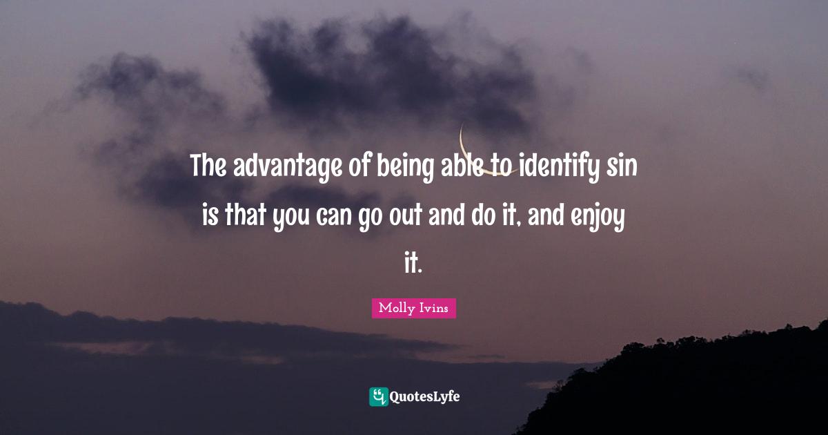 The advantage of being able to identify sin is that you can go out and do it, and enjoy it.