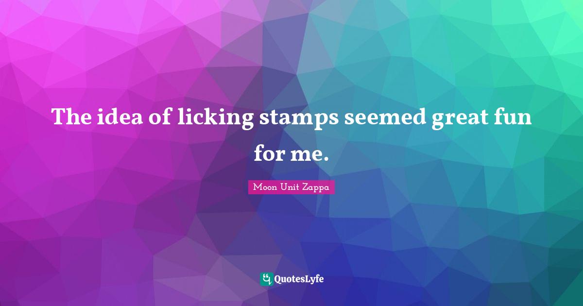 Stamps Quotes: "The idea of licking stamps seemed great fun for me."