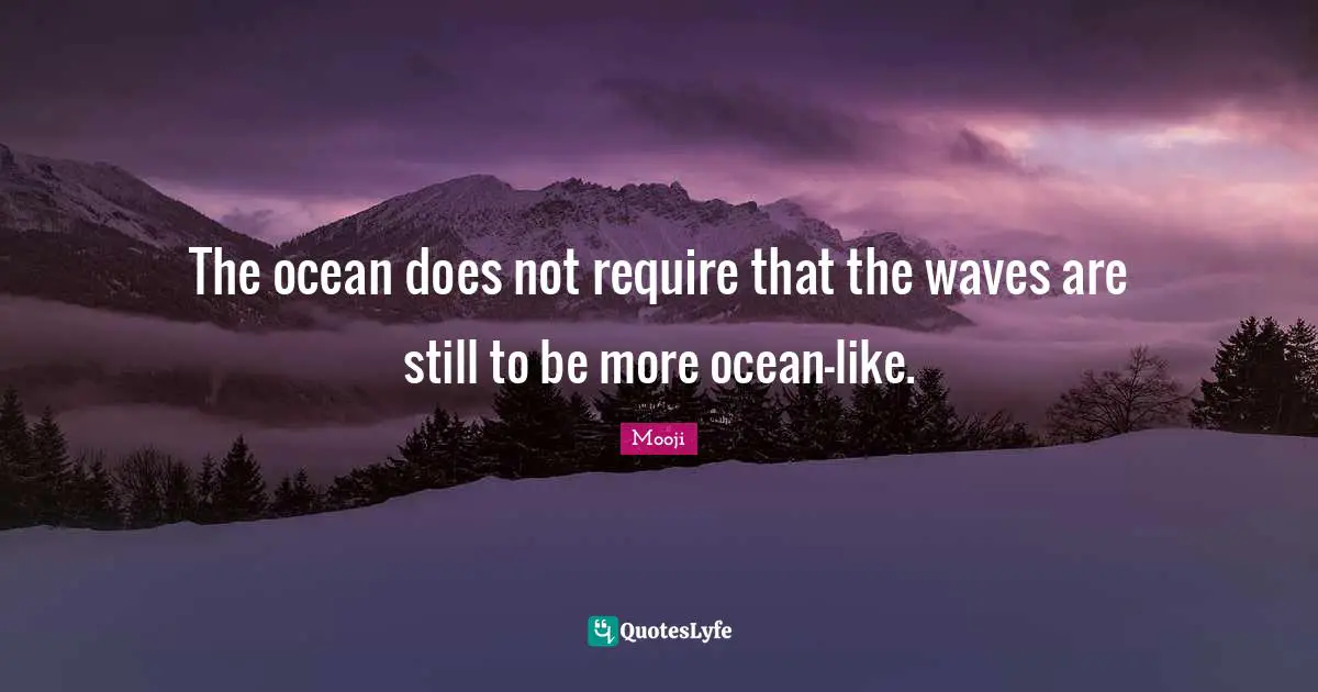 The ocean does not require that the waves are still to be more ocean-like.