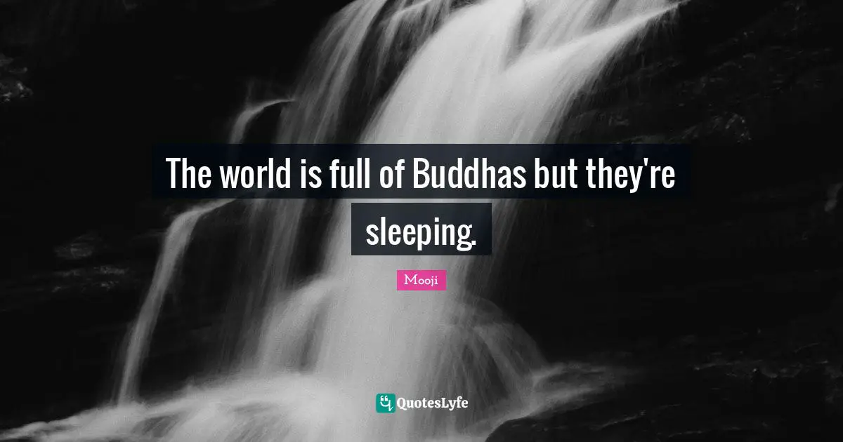 The world is full of Buddhas but they're sleeping.
