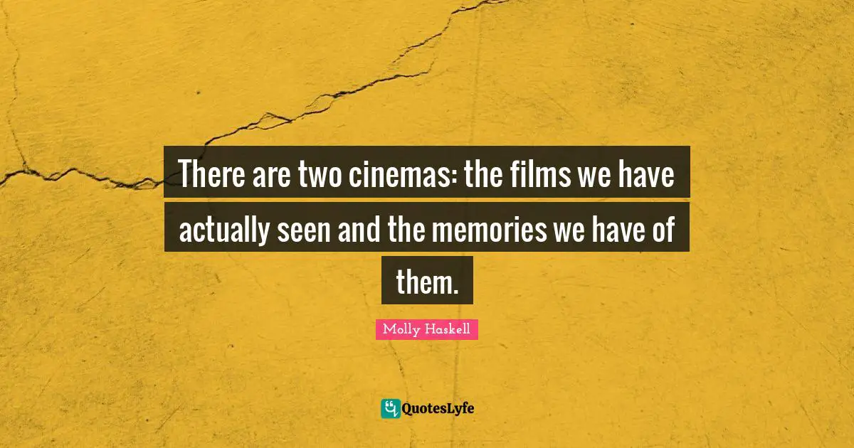 There are two cinemas: the films we have actually seen and the memories we have of them.