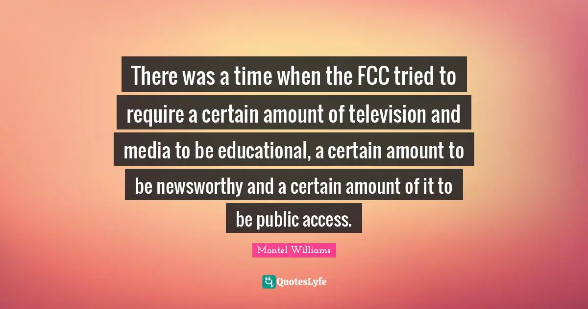 There was a time when the FCC tried to require a certain amount of television and media to be educational, a certain amount to be newsworthy and a certain amount of it to be public access.
