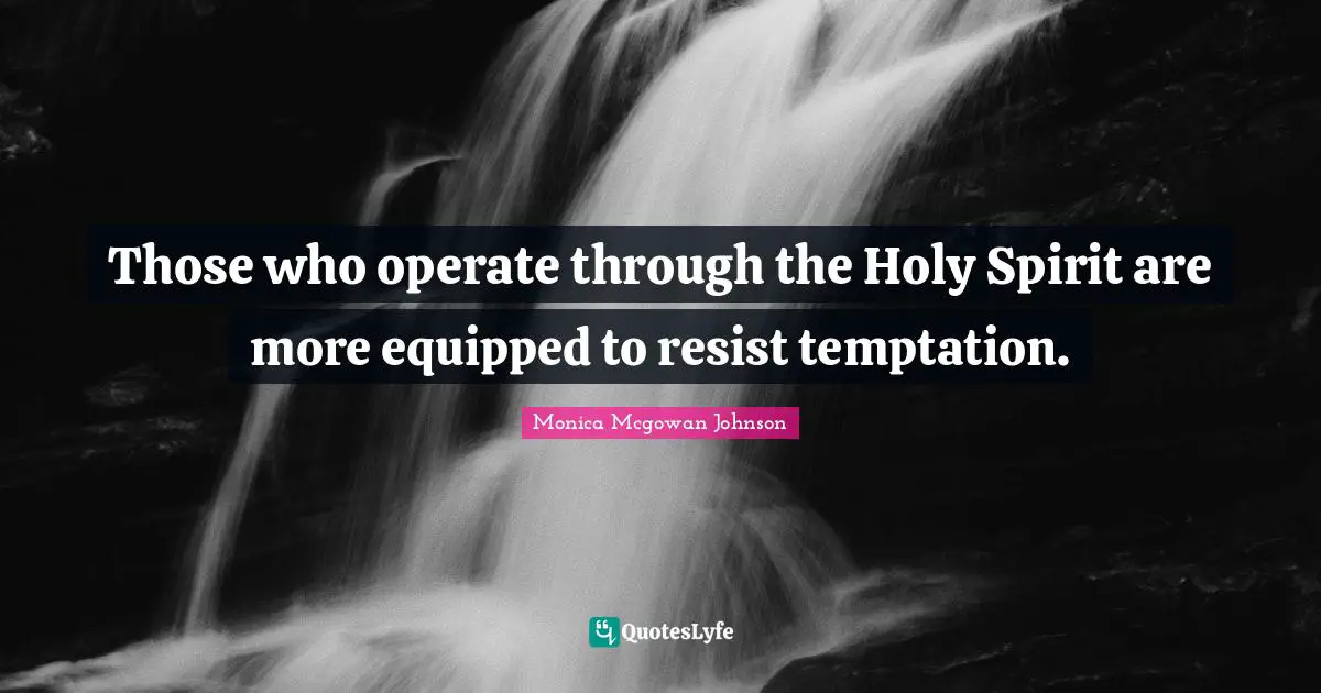 Those who operate through the Holy Spirit are more equipped to resist temptation.