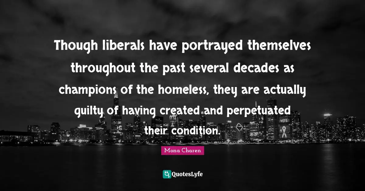 Though liberals have portrayed themselves throughout the past several decades as champions of the homeless, they are actually guilty of having created and perpetuated their condition.