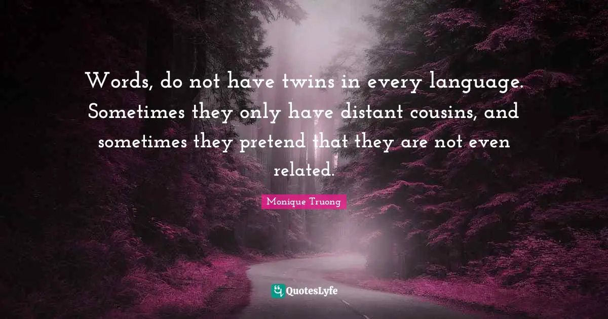 Words, do not have twins in every language. Sometimes they only have distant cousins, and sometimes they pretend that they are not even related.