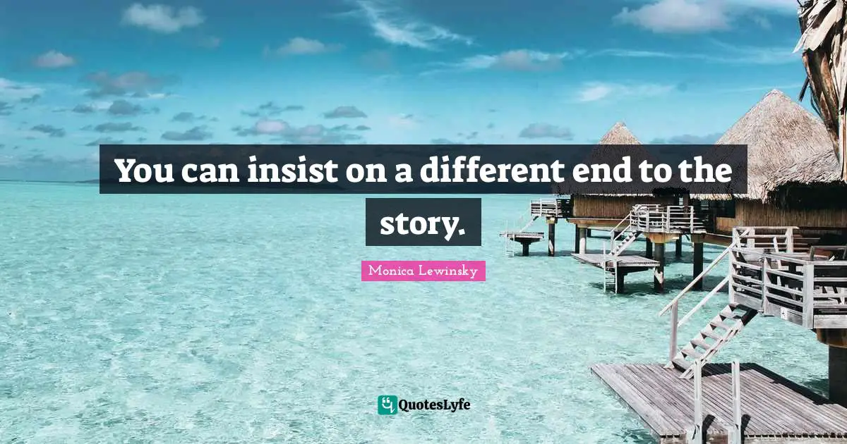 Monica Lewinsky Quotes: "You can insist on a different end to the story."