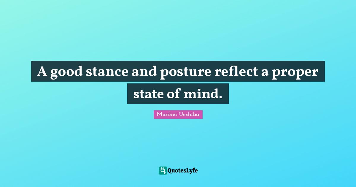 A good stance and posture reflect a proper state of mind.