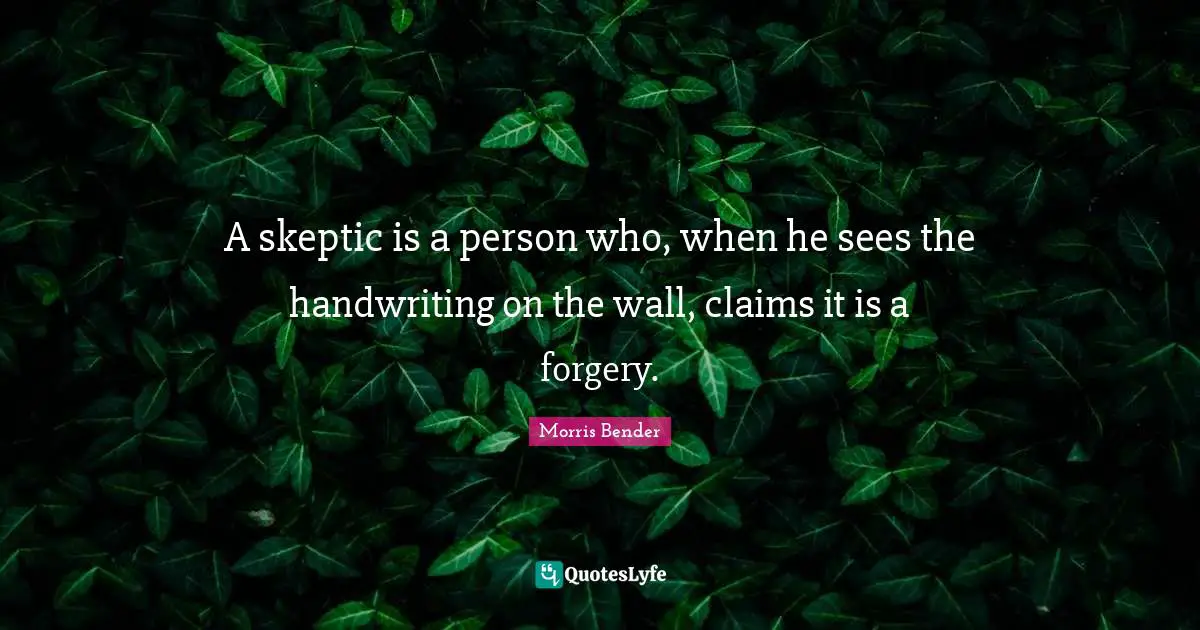 Forgery Quotes: "A skeptic is a person who, when he sees the handwriting on the wall, claims it is a forgery."