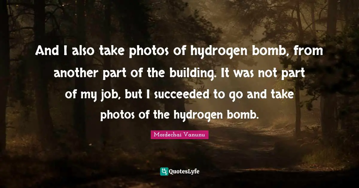 And I also take photos of hydrogen bomb, from another part of the building. It was not part of my job, but I succeeded to go and take photos of the hydrogen bomb.