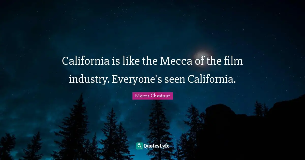Mecca Quotes: "California is like the Mecca of the film industry. Everyone's seen California."