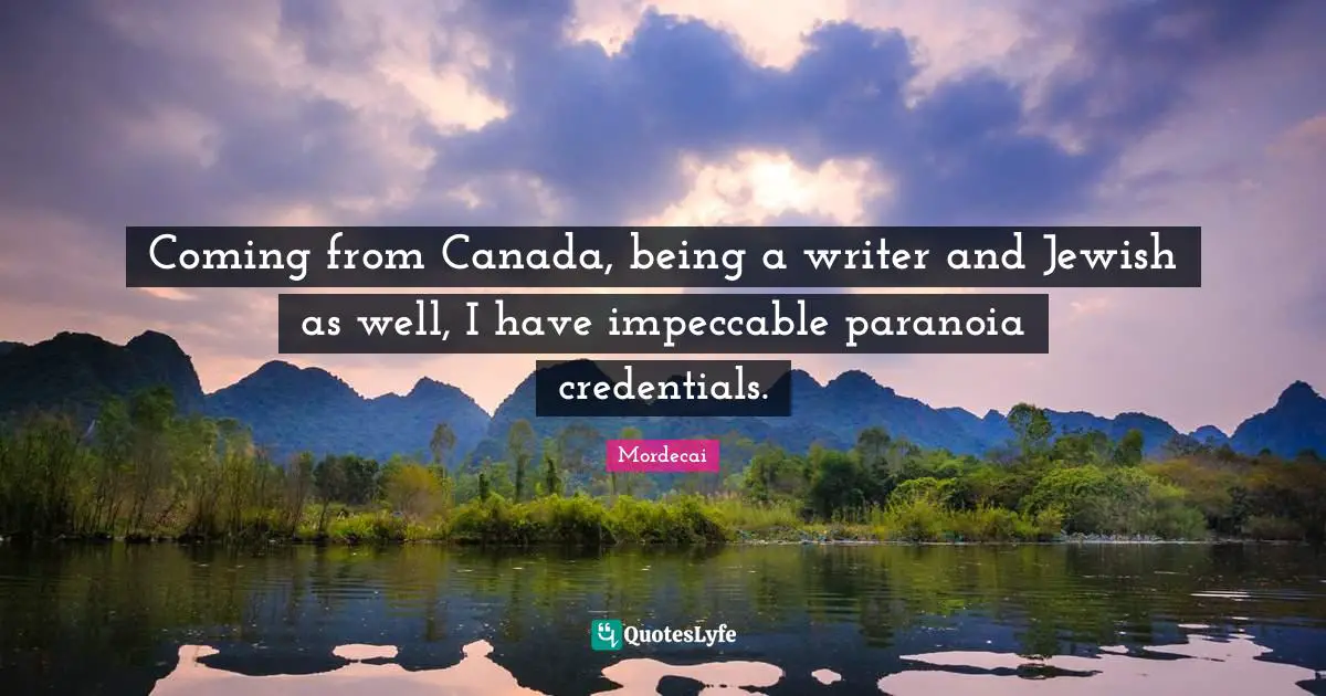 Credentials Quotes: "Coming from Canada, being a writer and Jewish as well, I have impeccable paranoia credentials."