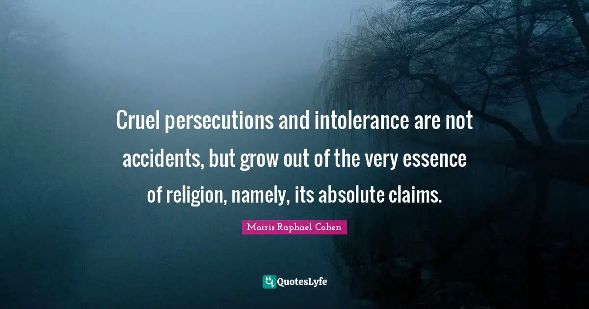 Accidents Quotes: "Cruel persecutions and intolerance are not accidents, but grow out of the very essence of religion, namely, its absolute claims."
