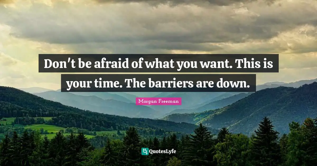 J.P. Morgan Quotes: "Don't be afraid of what you want. This is your time. The barriers are down."