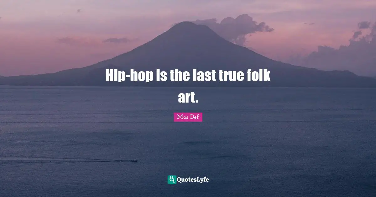 Hip-hop is the last true folk art.