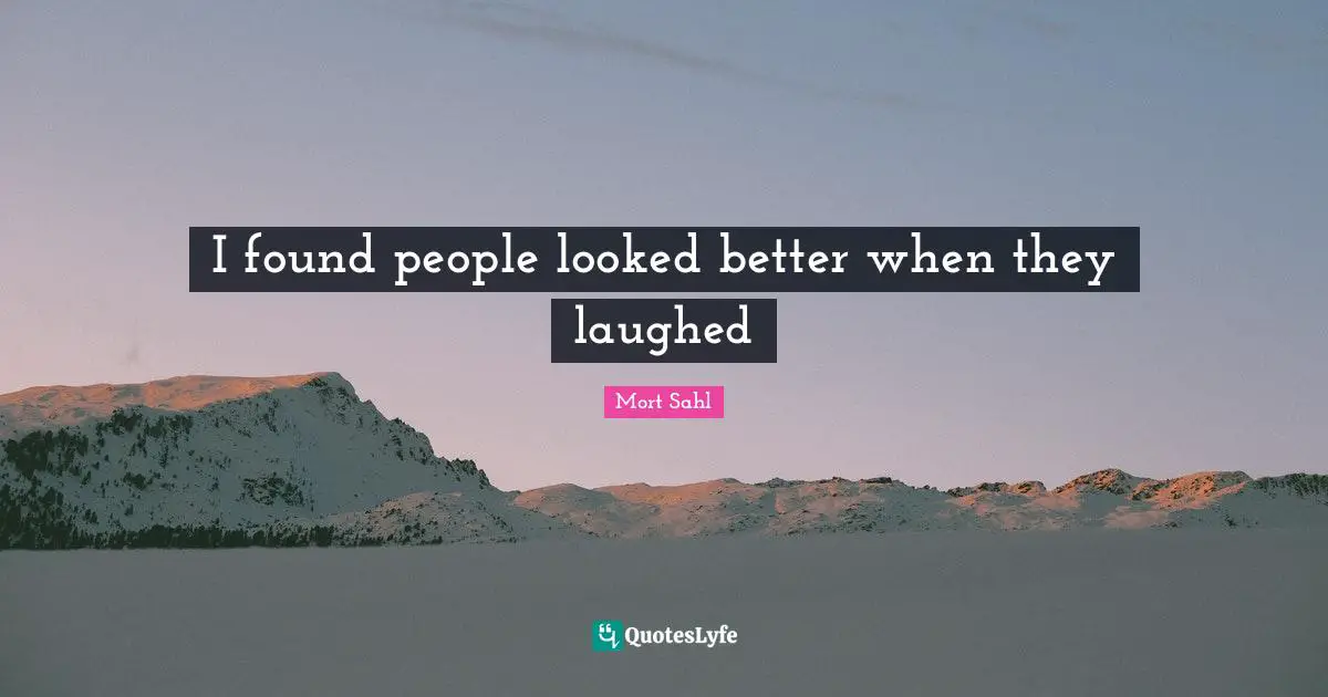 I found people looked better when they laughed