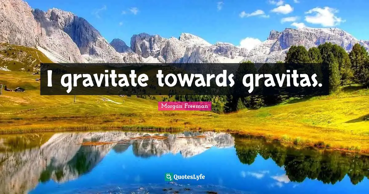 J.P. Morgan Quotes: "I gravitate towards gravitas."