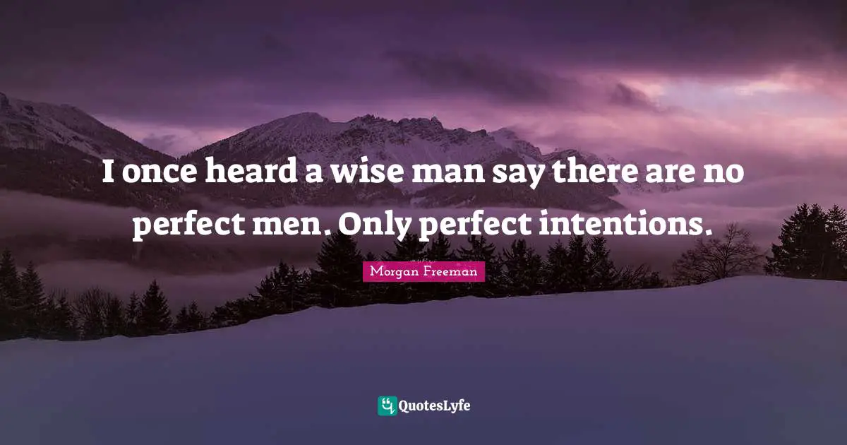 J.P. Morgan Quotes: "I once heard a wise man say there are no perfect men. Only perfect intentions."