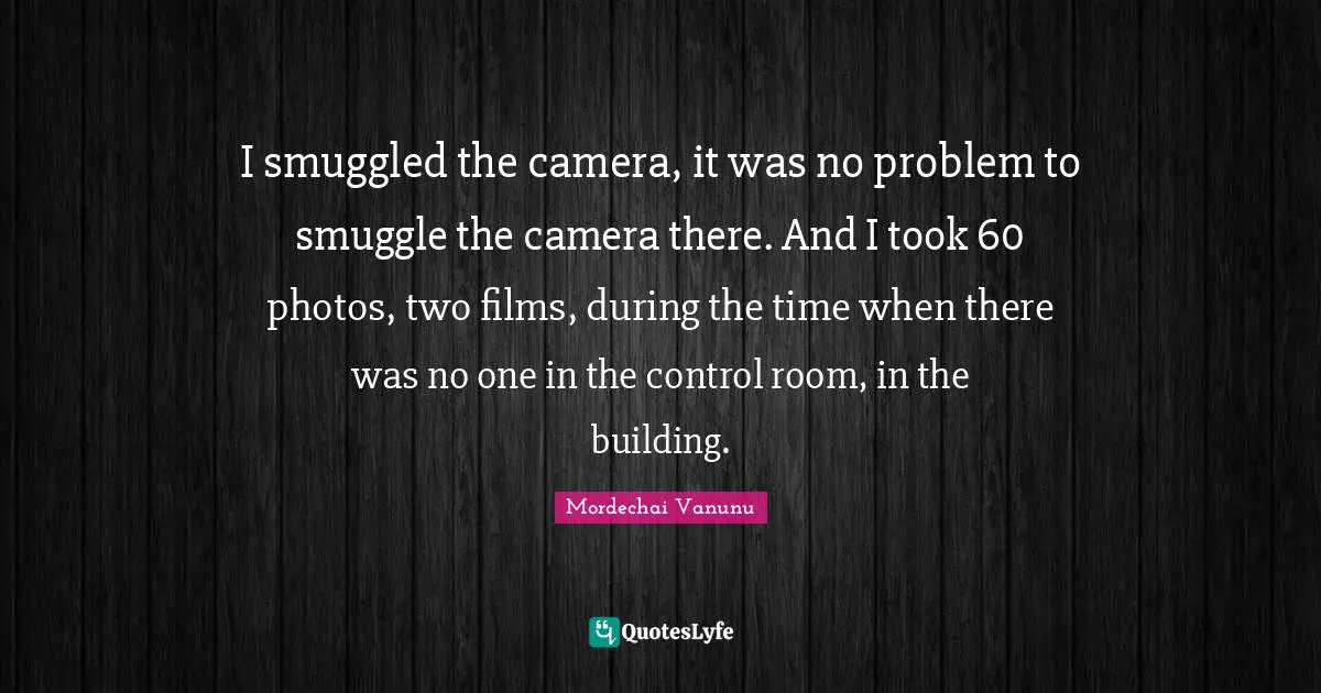 I smuggled the camera, it was no problem to smuggle the camera there. And I took 60 photos, two films, during the time when there was no one in the control room, in the building.
