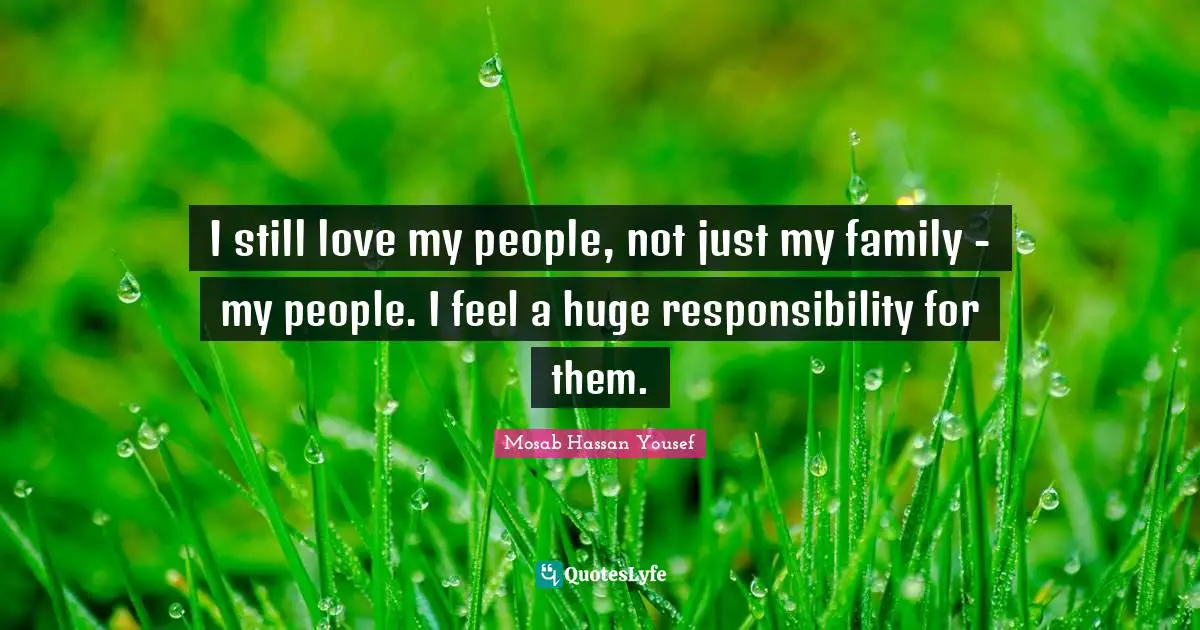 I still love my people, not just my family - my people. I feel a huge responsibility for them.