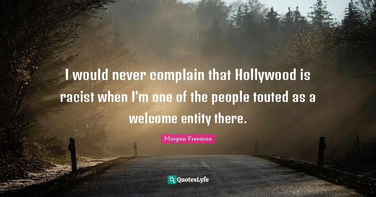 I would never complain that Hollywood is racist when I'm one of the people touted as a welcome entity there.