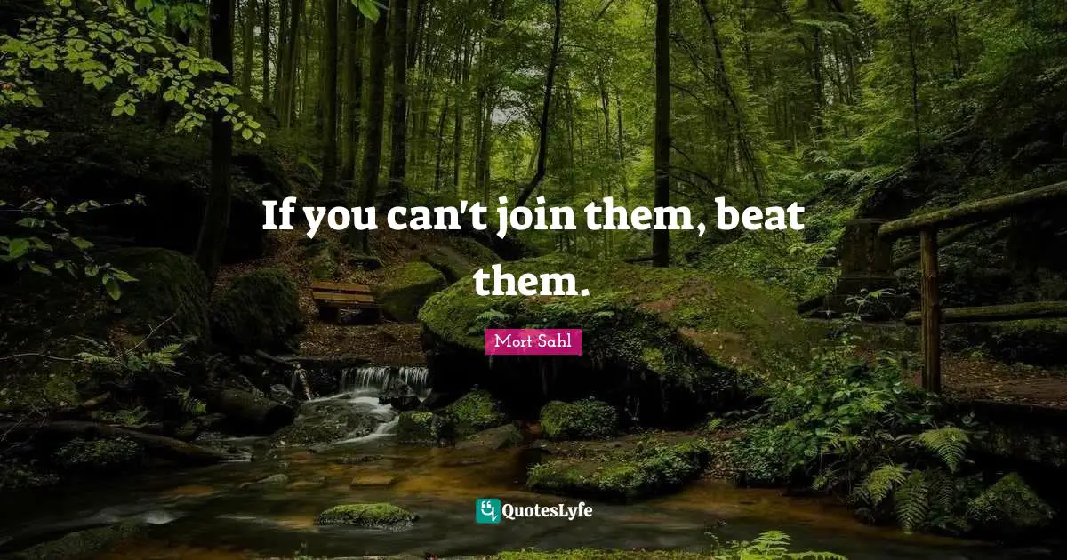 If you can't join them, beat them.