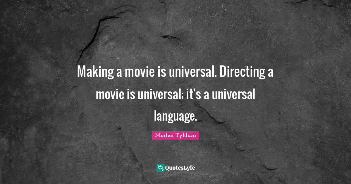 Making a movie is universal. Directing a movie is universal; it's a universal language.