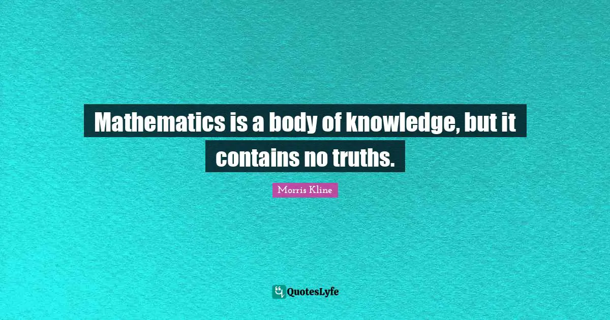 Mathematics is a body of knowledge, but it contains no truths.