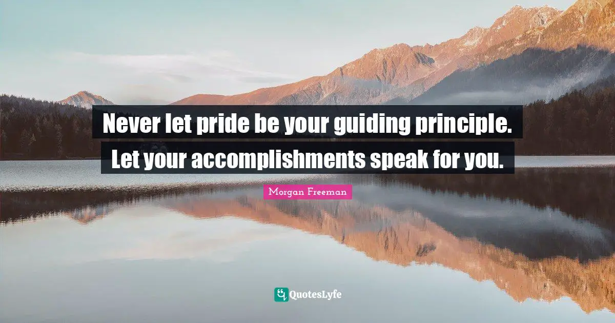 J.P. Morgan Quotes: "Never let pride be your guiding principle. Let your accomplishments speak for you."