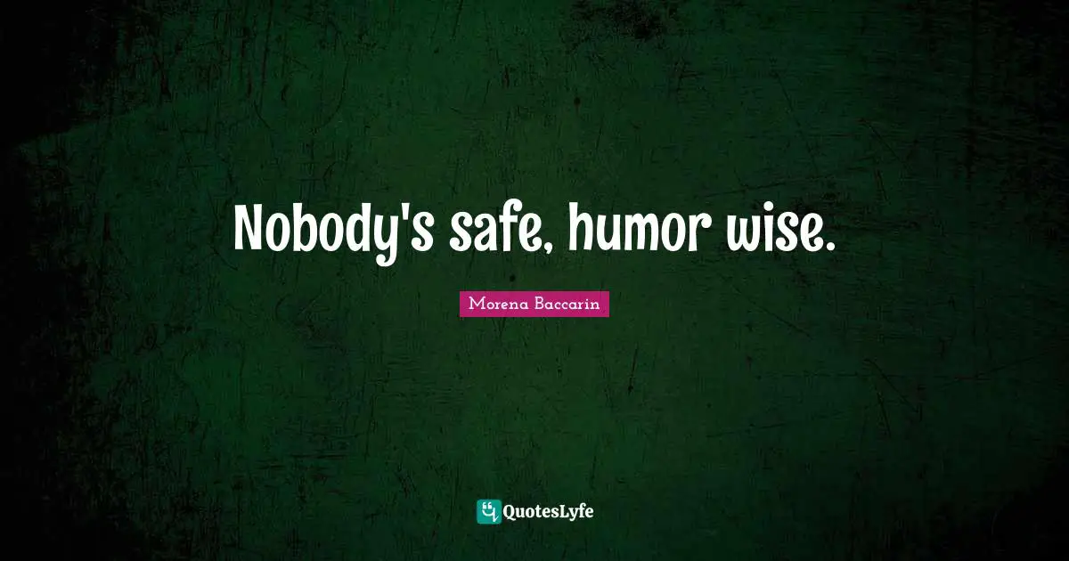 Nobody's safe, humor wise.