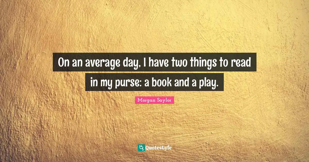 On an average day, I have two things to read in my purse: a book and a play.