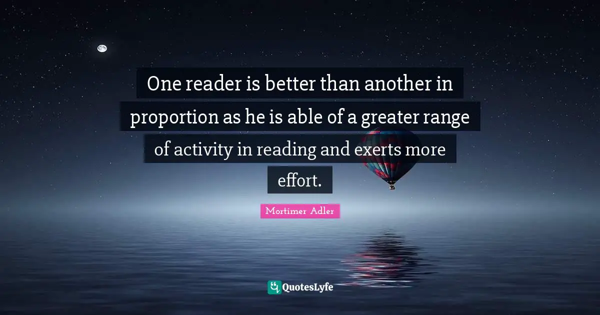 One reader is better than another in proportion as he is able of a greater range of activity in reading and exerts more effort.